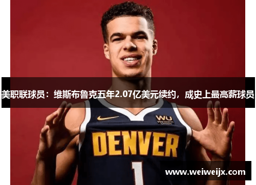 美职联球员：维斯布鲁克五年2.07亿美元续约，成史上最高薪球员